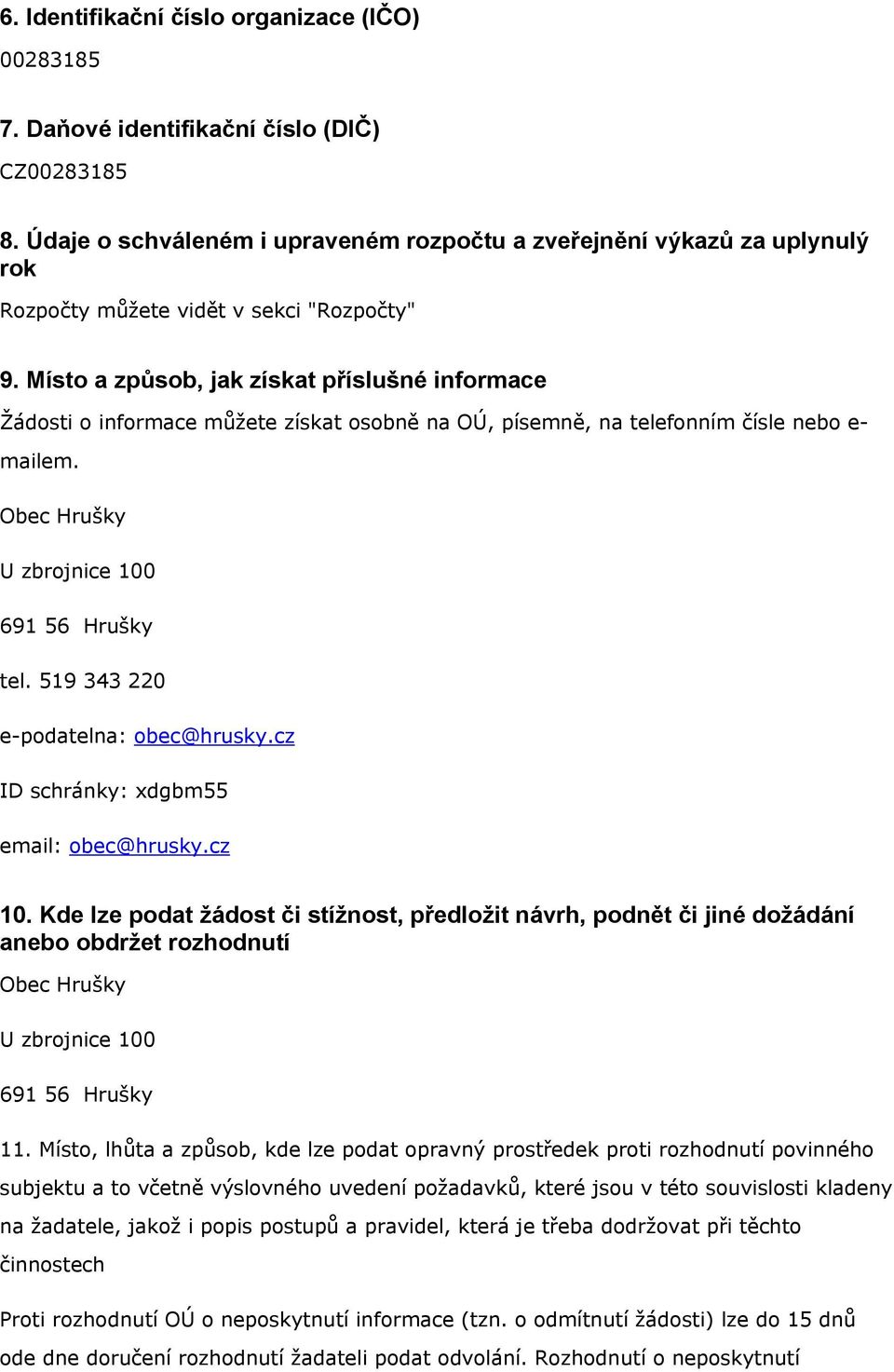 Místo a způsob, jak získat příslušné informace Žádosti o informace můžete získat osobně na OÚ, písemně, na telefonním čísle nebo e- mailem. tel. 519 343 220 e-podatelna: obec@hrusky.