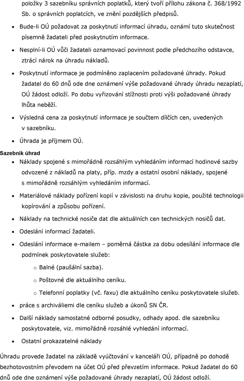 Nesplní-li OÚ vůči žadateli oznamovací povinnost podle předchozího odstavce, ztrácí nárok na úhradu nákladů. Poskytnutí informace je podmíněno zaplacením požadované úhrady.