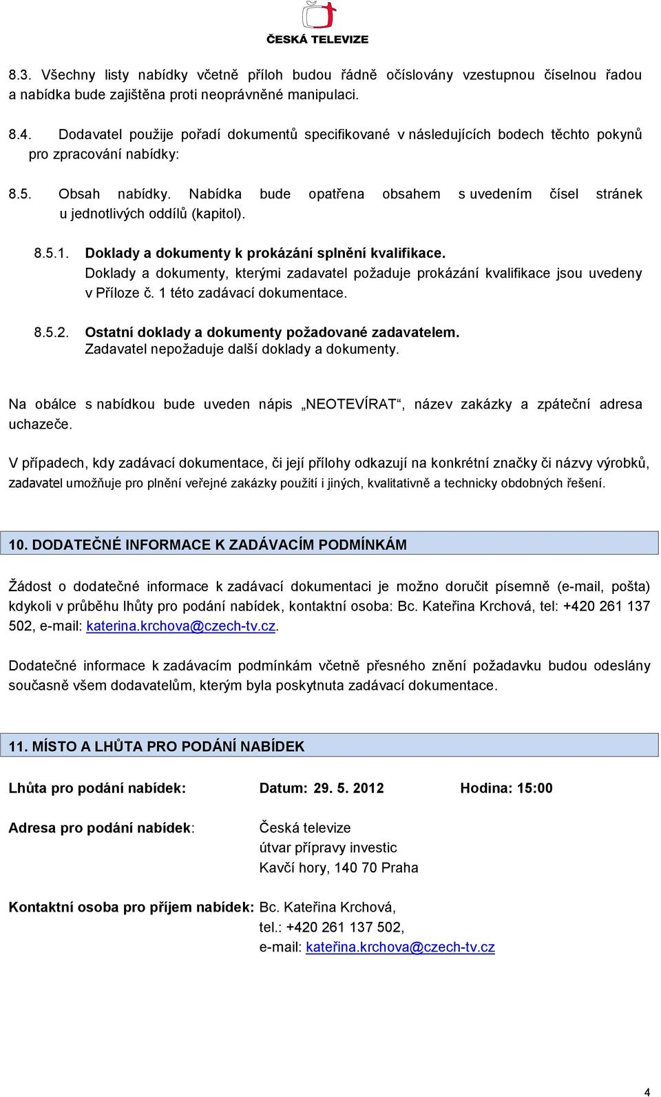 Nabídka bude opatřena obsahem s uvedením čísel stránek u jednotlivých oddílů (kapitol). 8.5.1. Doklady a dokumenty k prokázání splnění kvalifikace.