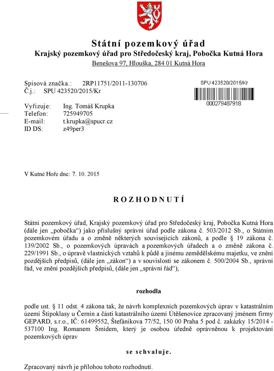 2015 R O Z H O D N U T Í Státní pozemkový úřad, Krajský pozemkový úřad pro Středočeský kraj, Pobočka Kutná Hora (dále jen pobočka ) jako příslušný správní úřad podle zákona č. 503/2012 Sb.