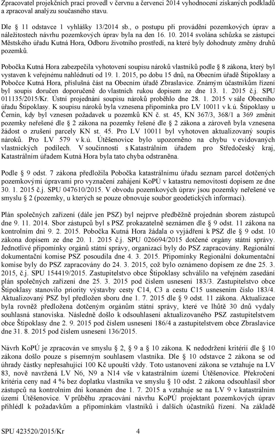 2014 svolána schůzka se zástupci Městského úřadu Kutná Hora, Odboru životního prostředí, na které byly dohodnuty změny druhů pozemků.