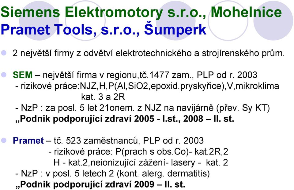 5 let 21onem. z NJZ na navijárně (přev. Sy KT) Podnik podporující zdraví 2005 - I.st., 2008 II. st. Pramet tč. 523 zaměstnanců, PLP od r.