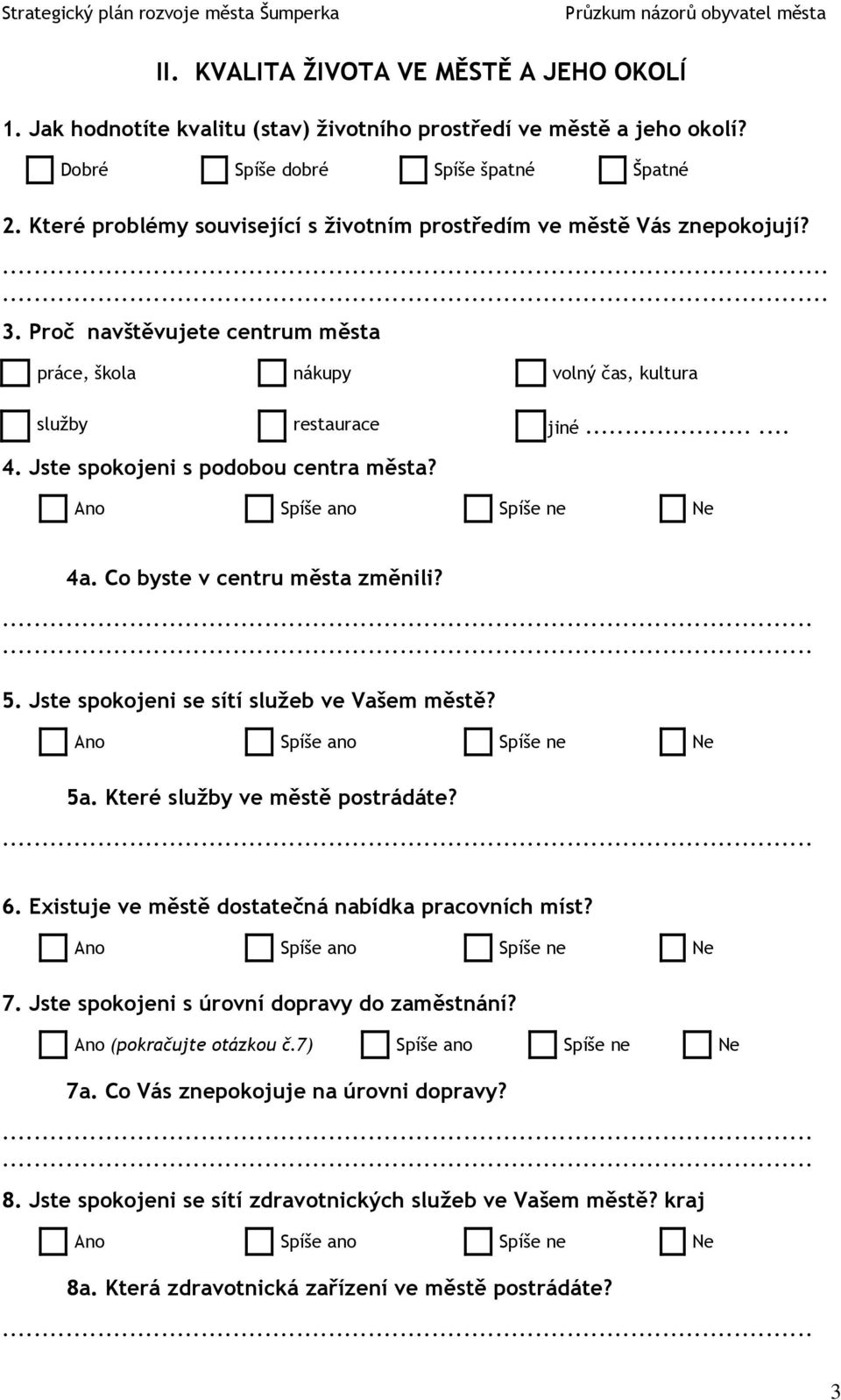 Jste spokojeni s podobou centra města? 4a. Co byste v centru města změnili? 5. Jste spokojeni se sítí služeb ve Vašem městě? 5a. Které služby ve městě postrádáte? 6.