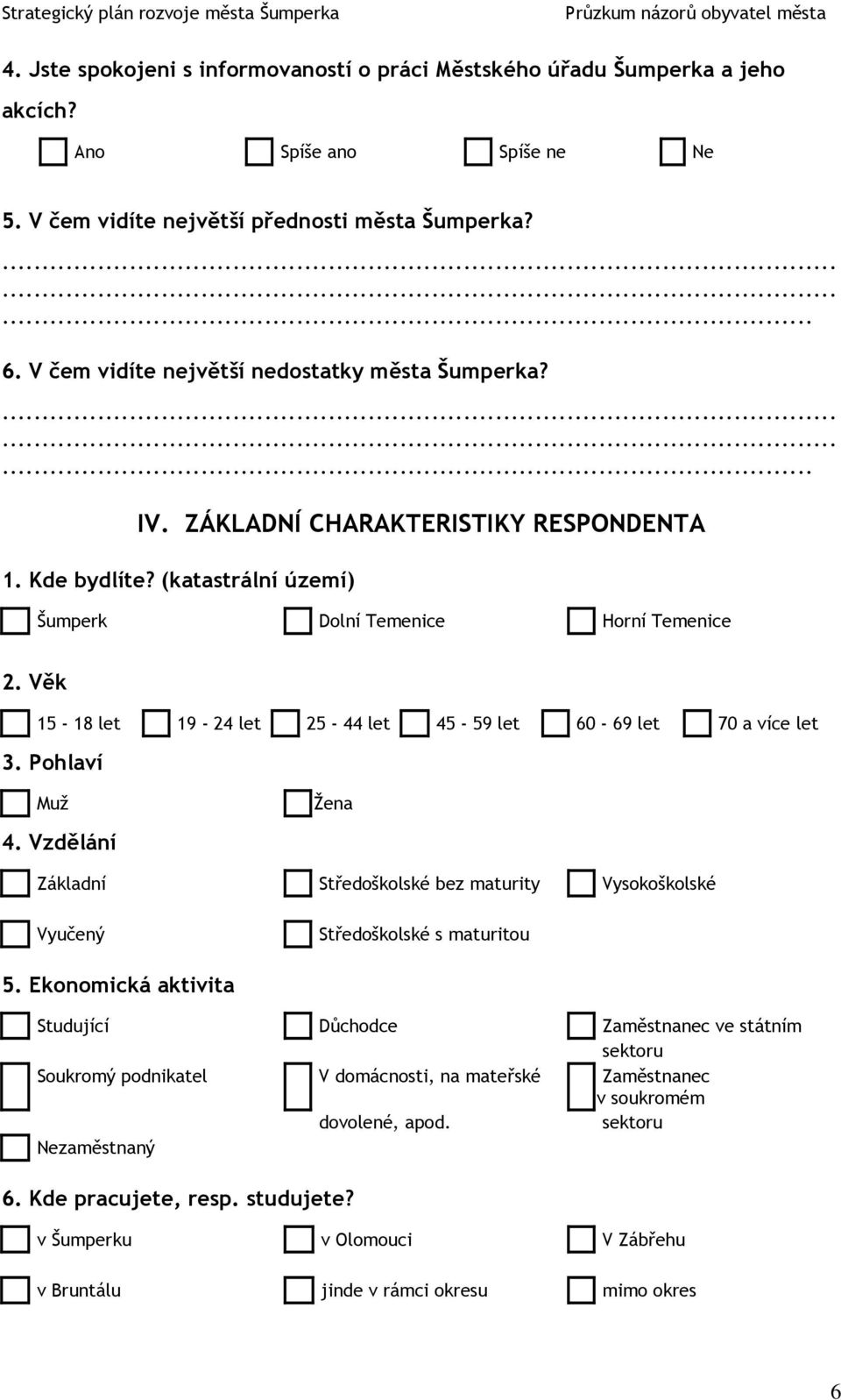 Pohlaví Muž 4. Vzdělání Žena Základní Středoškolské bez maturity Vysokoškolské Vyučený Středoškolské s maturitou 5.