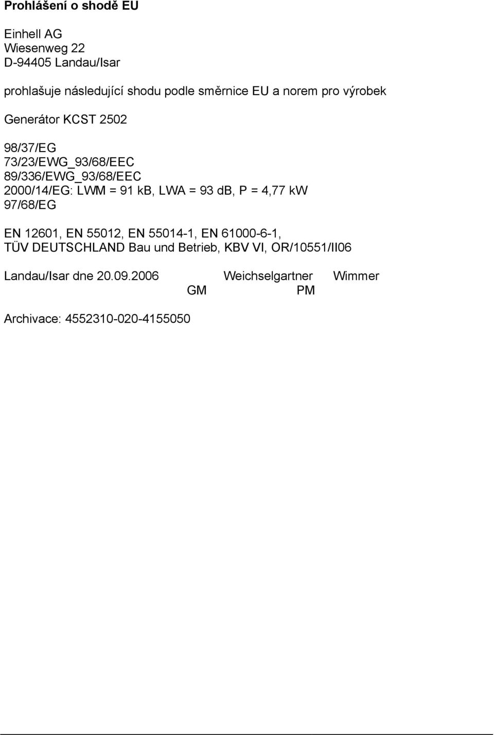 kb, LWA = 93 db, P = 4,77 kw 97/68/EG EN 12601, EN 55012, EN 55014-1, EN 61000-6-1, TÜV DEUTSCHLAND Bau und