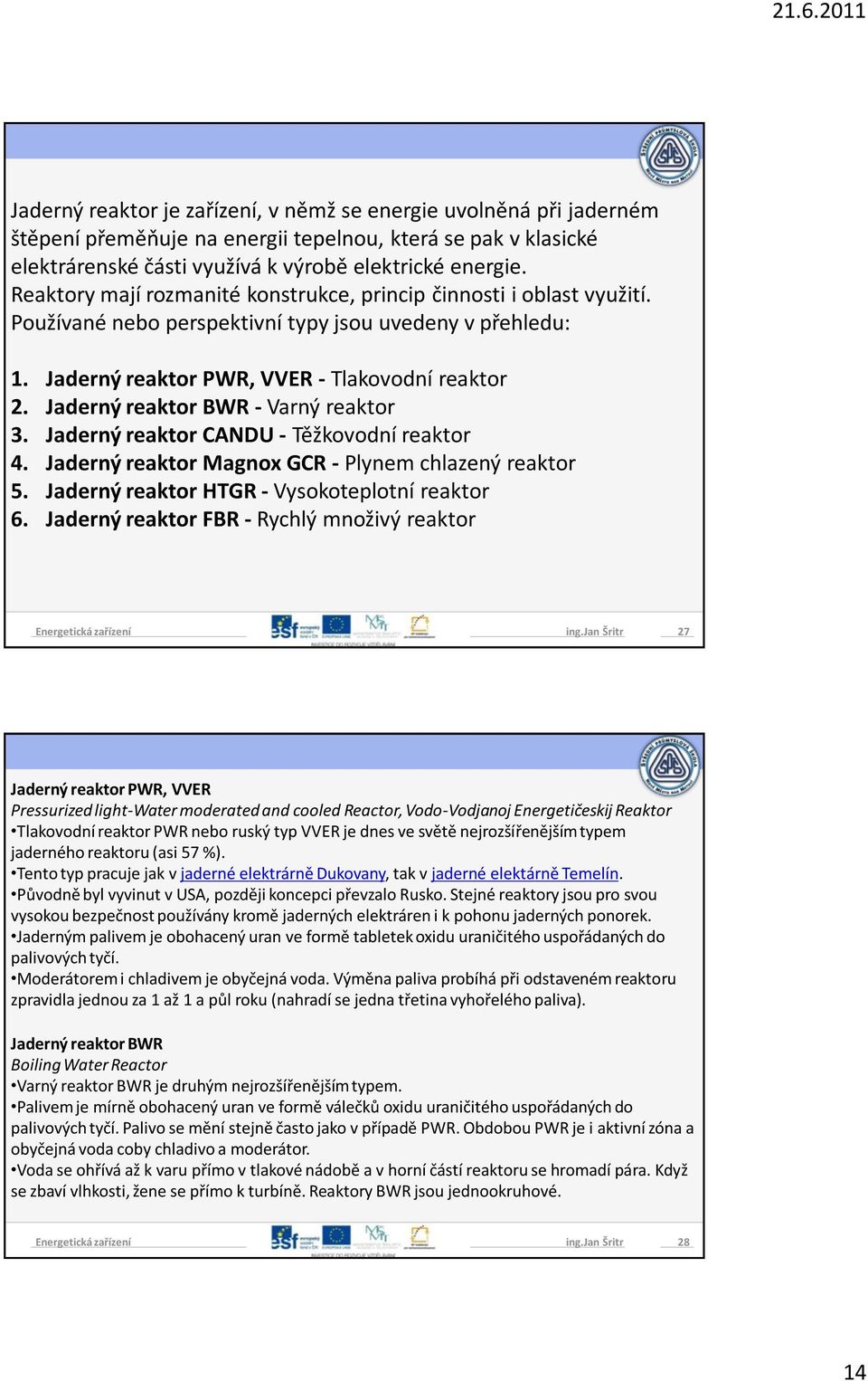 Jaderný reaktor BWR - Varný reaktor 3. Jaderný reaktor CANDU - Těžkovodní reaktor 4. Jaderný reaktor Magnox GCR - Plynem chlazený reaktor 5. Jaderný reaktor HTGR - Vysokoteplotní reaktor 6.
