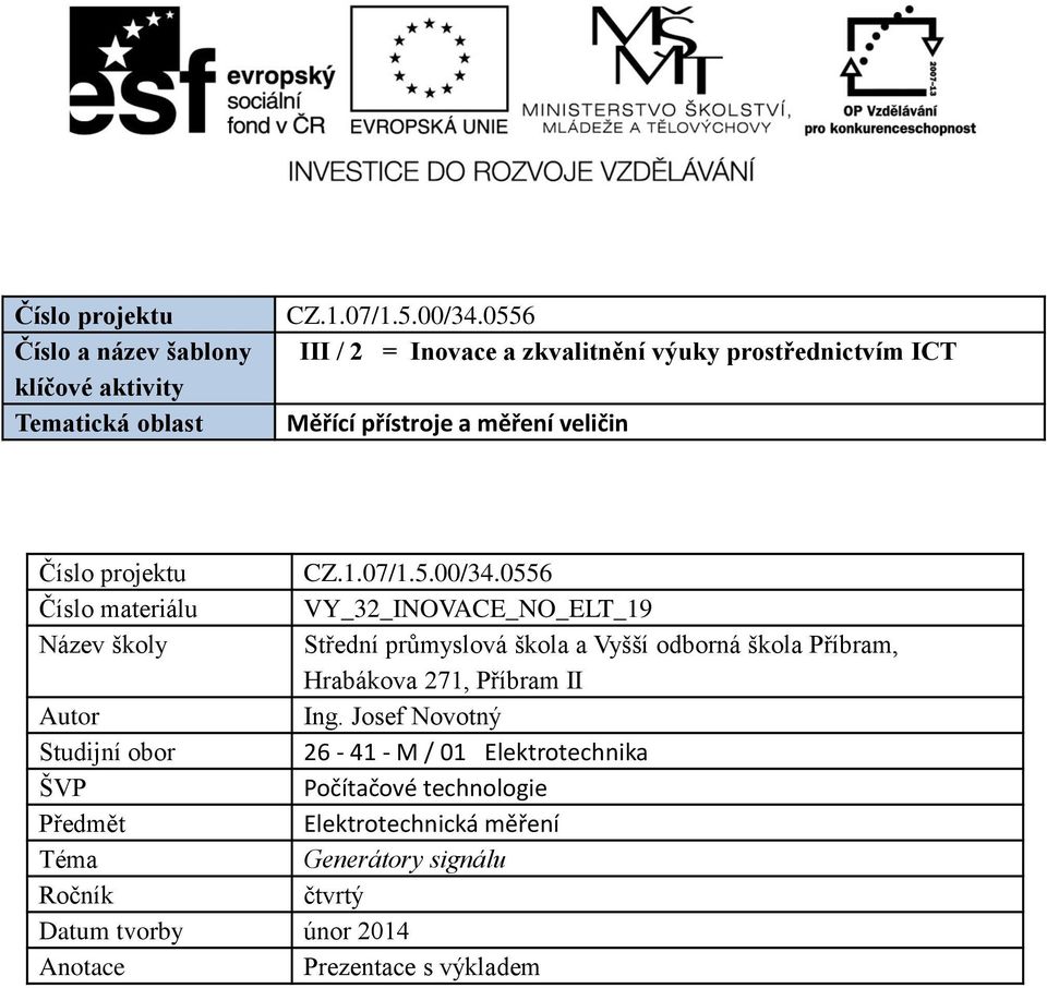 Autor Studijní obor ŠVP Předmět Téma Ročník Datum tvorby únor 2014 Anotace Prezentace s výkladem CZ.1.07/1.5.00/34.