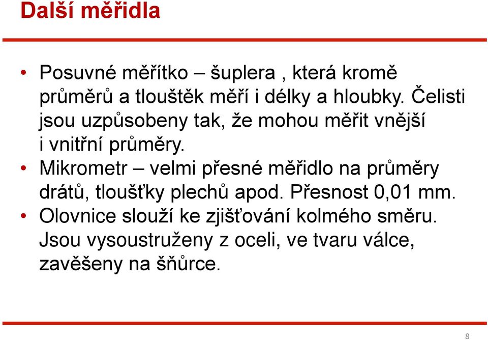 Mikrometr velmi přesné měřidlo na průměry drátů, tloušťky plechů apod. Přesnost 0,01 mm.