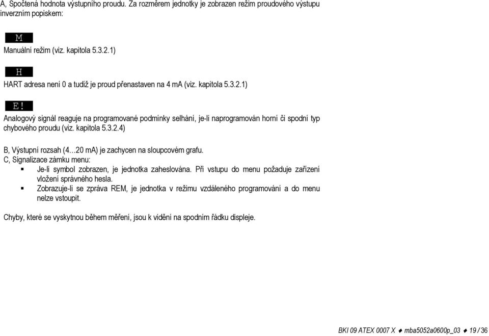 Analogový signál reaguje na programované podmínky selhání, je-li naprogramován horní či spodní typ chybového proudu (viz. kapitola 5.3.2.