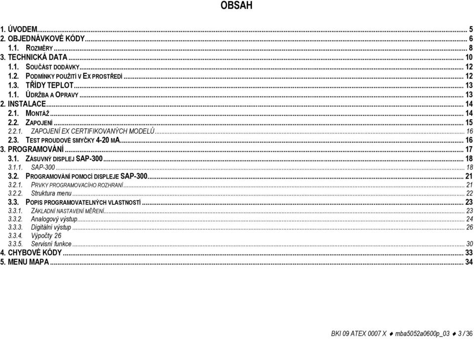 .. 18 3.1.1. SAP-300... 18 3.2. PROGRAMOVÁNÍ POMOCÍ DISPLEJE SAP-300... 21 3.2.1. PRVKY PROGRAMOVACÍHO ROZHRANÍ... 21 3.2.2. Struktura menu... 22 3.3. POPIS PROGRAMOVATELNÝCH VLASTNOSTÍ... 23 3.3.1. ZÁKLADNÍ NASTAVENÍ MĚŘENÍ.