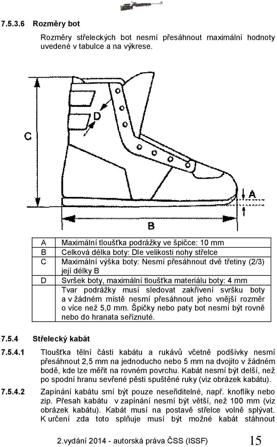 tloušťka materiálu boty: 4 mm Tvar podrážky musí sledovat zakřivení svršku boty a v žádném místě nesmí přesáhnout jeho vnější rozměr o více než 5,0 mm.