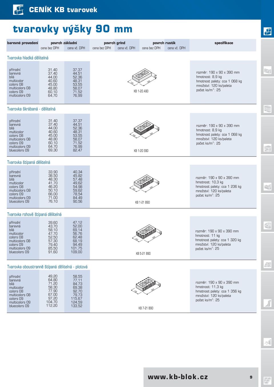 60,10 64,70 69,30 37,37 44,51 52,36 48,31 53,55 58,07 71,52 76,99 82,47 190 KB 1-20 S90 390 90 rozměr: 190 x 90 x 390 mm hmotnost: 8,9 kg hmotnost palety: cca 1 068 kg množství: 120 ks/paleta počet