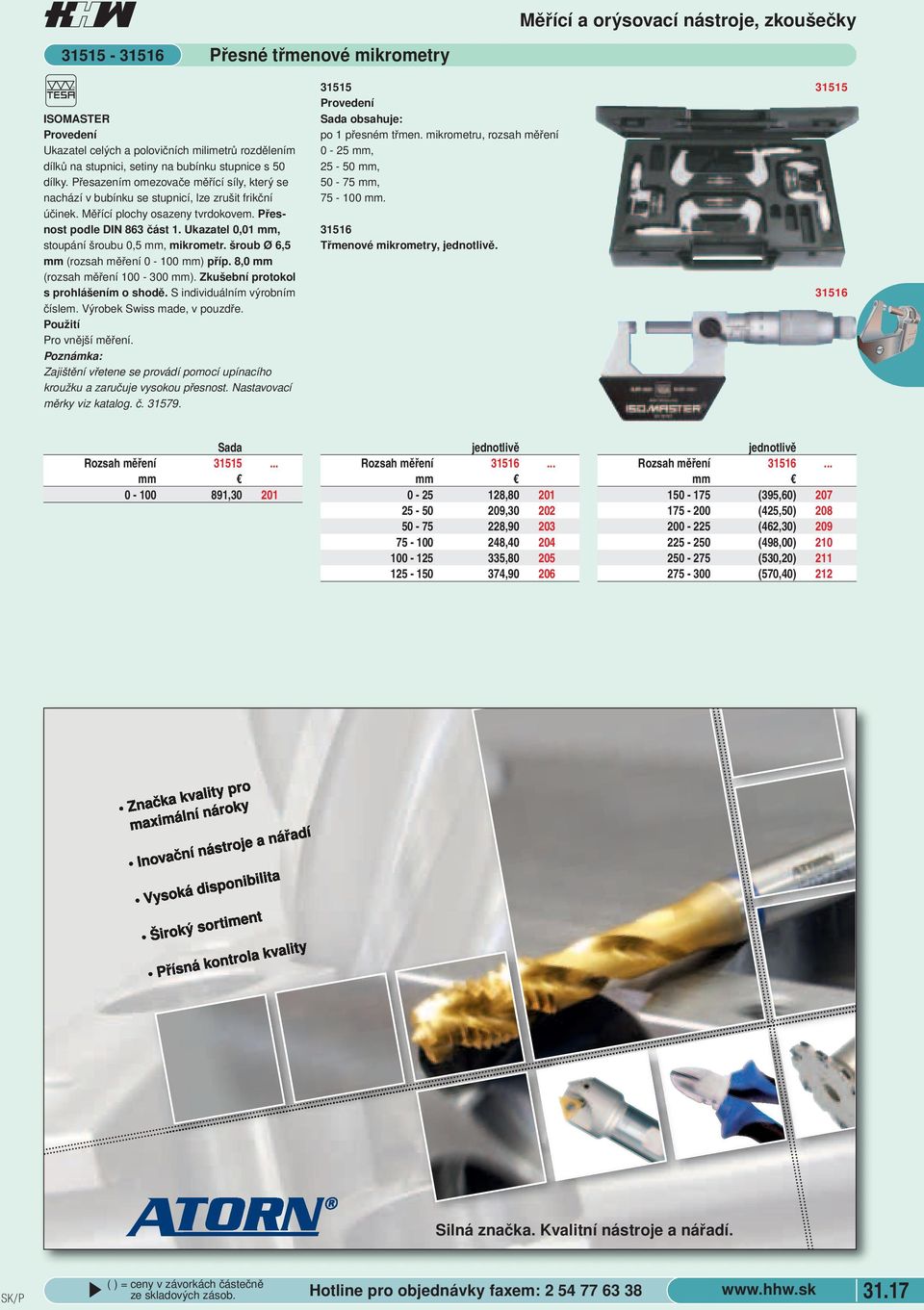 Ukazatel 0,01 mm, stoupání šroubu 0,5 mm, mikrometr. šroub Ø 6,5 mm (rozsah měření 0-100 mm) příp. 8,0 mm (rozsah měření 100-300 mm). Zkušební protokol s prohlášením o shodě.