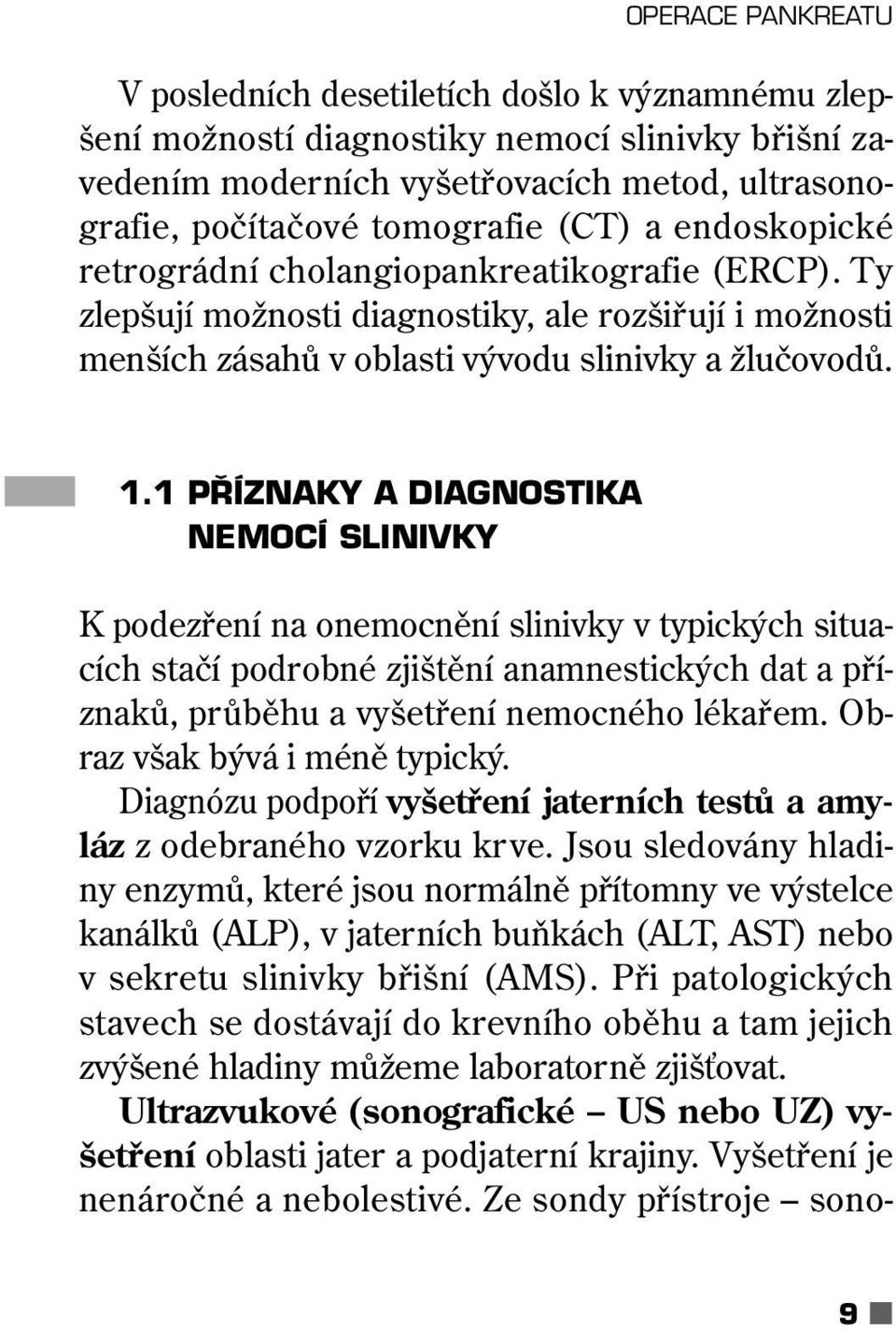 1 P ÍZNAKY A DIAGNOSTIKA NEMOCÍ SLINIVKY K podezření na onemocnění slinivky v typických situacích stačí podrobné zjištění anamnestických dat a příznaků, průběhu a vyšetření nemocného lékařem.