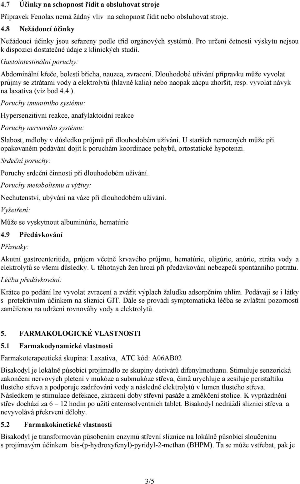 Gastointestinální poruchy: Abdominální křeče, bolesti břicha, nauzea, zvracení.