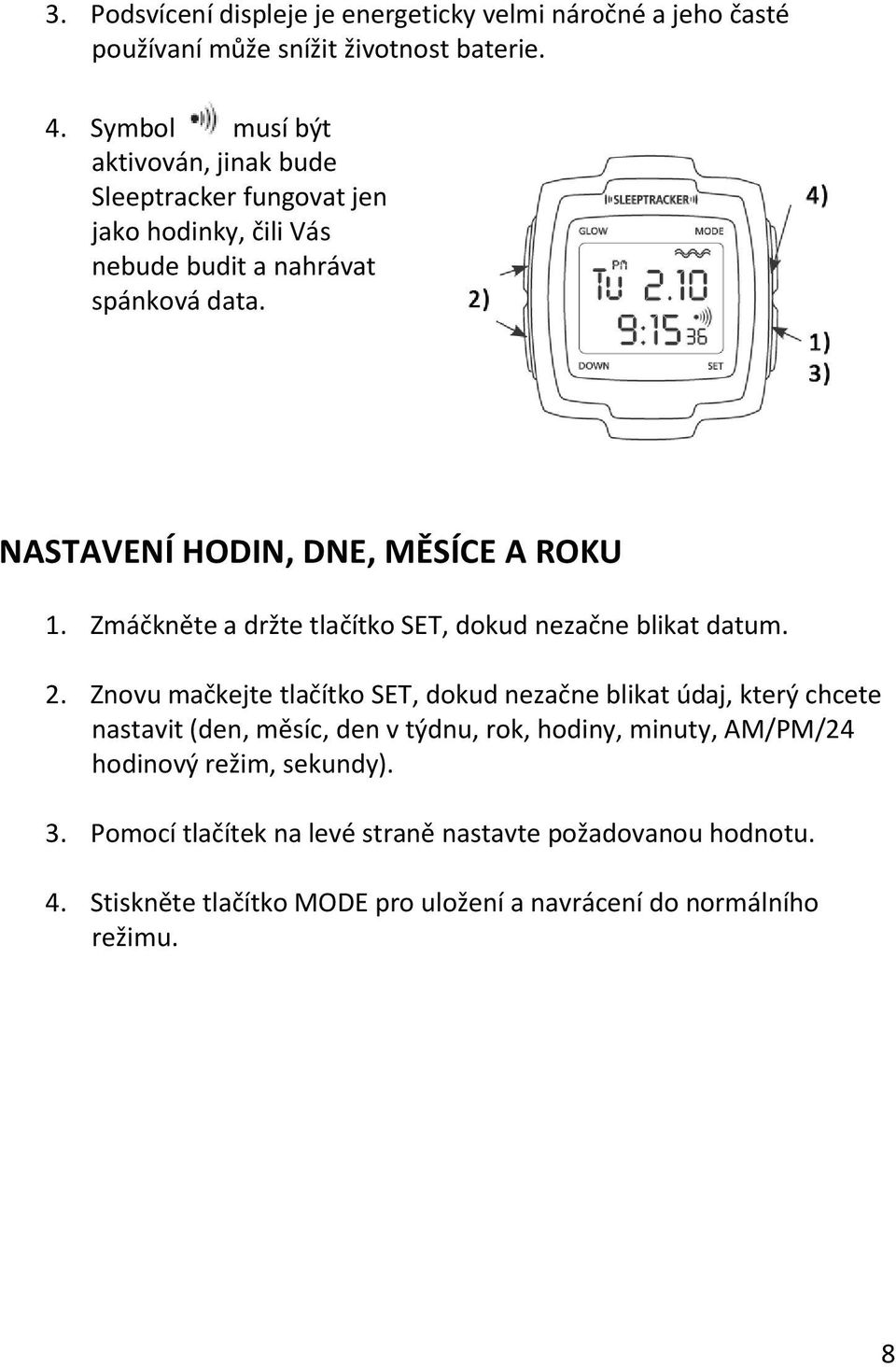 NASTAVENÍ HODIN, DNE, MĚSÍCE A ROKU 1. Zmáčkněte a držte tlačítko SET, dokud nezačne blikat datum. 2.
