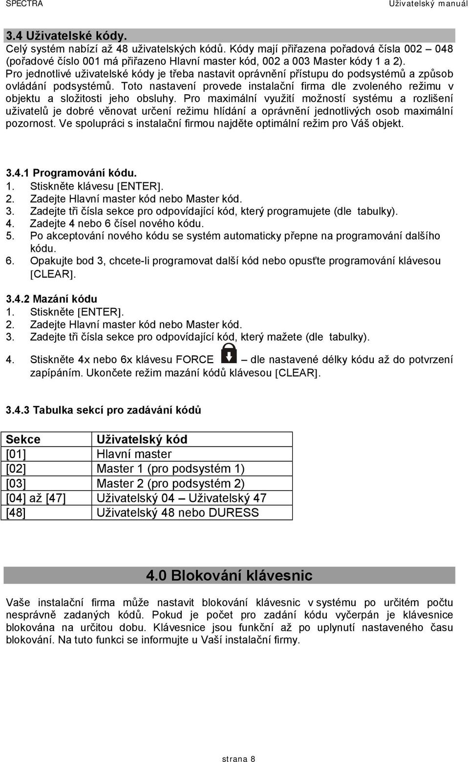 Toto nastavení provede instalační firma dle zvoleného režimu v objektu a složitosti jeho obsluhy.