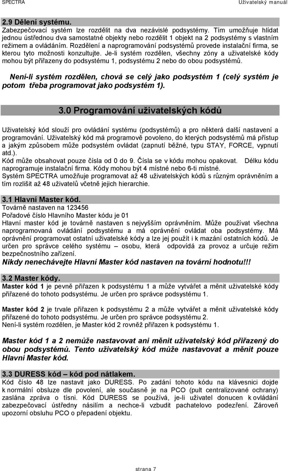 Rozdělení a naprogramování podsystémů provede instalační firma, se kterou tyto možnosti konzultujte.