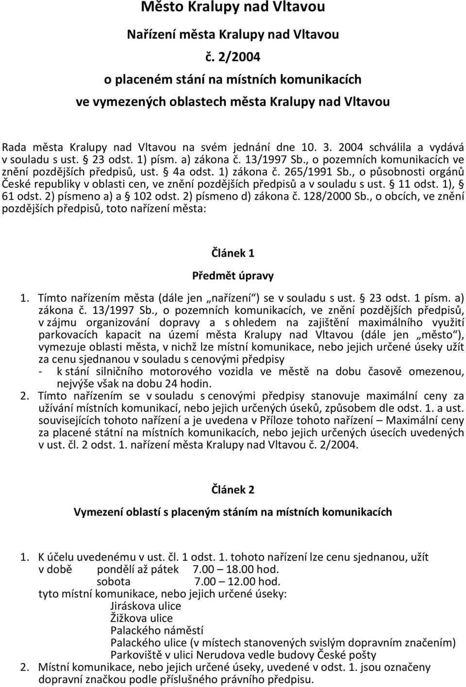 23 odst. 1) písm. a) zákona č. 13/1997 Sb., o pozemních komunikacích ve znění pozdějších předpisů, ust. 4a odst. 1) zákona č. 265/1991 Sb.