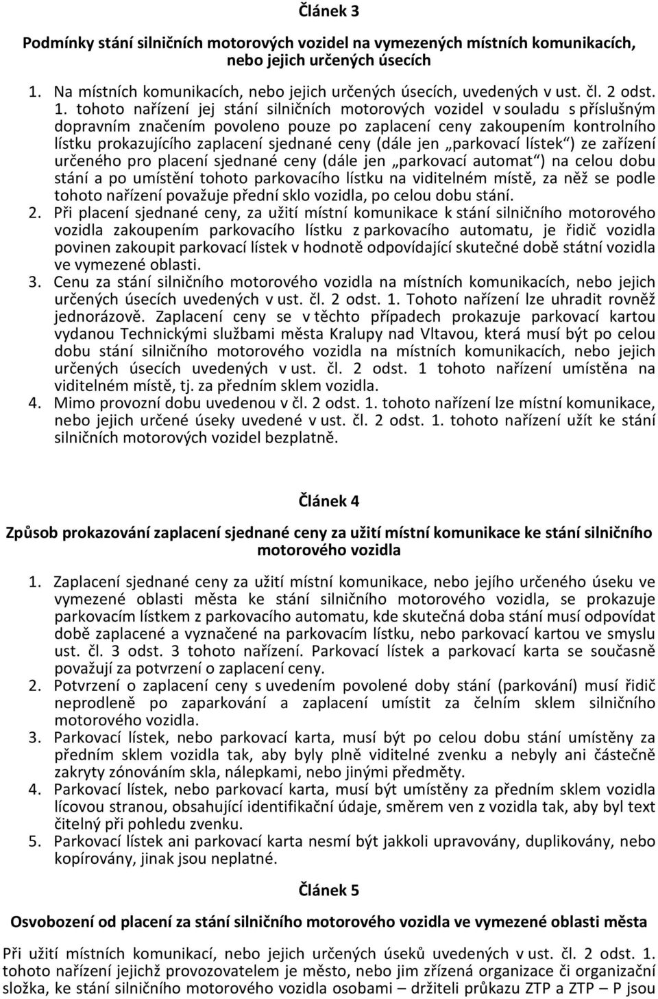 tohoto nařízení jej stání silničních motorových vozidel v souladu s příslušným dopravním značením povoleno pouze po zaplacení ceny zakoupením kontrolního lístku prokazujícího zaplacení sjednané ceny