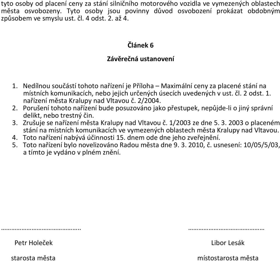 čl. 2 odst. 1. nařízení města Kralupy nad Vltavou č. 2/2004. 2. Porušení tohoto nařízení bude posuzováno jako přestupek, nepůjde-li o jiný správní delikt, nebo trestný čin. 3.