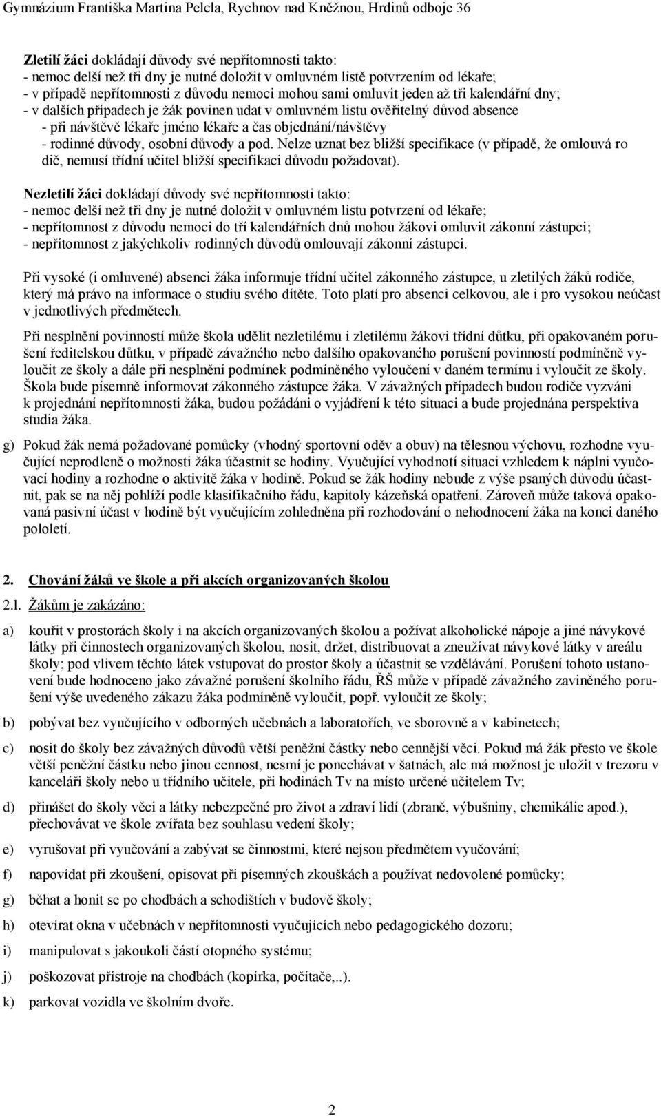 důvody a pod. Nelze uznat bez bližší specifikace (v případě, že omlouvá ro dič, nemusí třídní učitel bližší specifikaci důvodu požadovat).