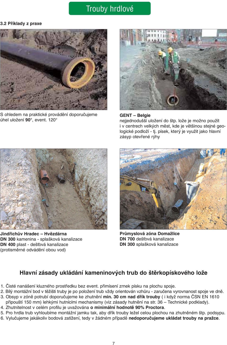 písek, kter je vyuïit jako hlavní zásyp otevfiené r hy JindfiichÛv Hradec Hvûzdárna DN 300 kamenina - spla ková kanalizace DN 400 plast - de Èová kanalizace (protismûrné odvádûní obou vod) PrÛmyslová