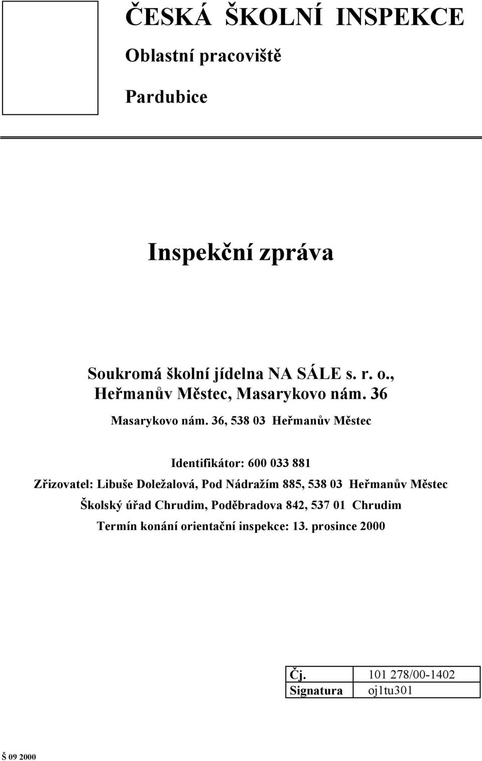 36, 538 03 Heřmanův Městec Identifikátor: 600 033 881 Zřizovatel: Libuše Doležalová, Pod Nádražím 885, 538 03