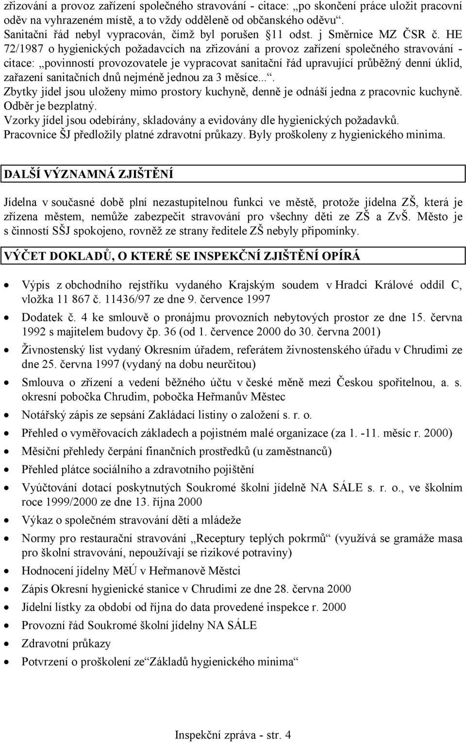 HE 72/1987 o hygienických požadavcích na zřizování a provoz zařízení společného stravování - citace: povinností provozovatele je vypracovat sanitační řád upravující průběžný denní úklid, zařazení