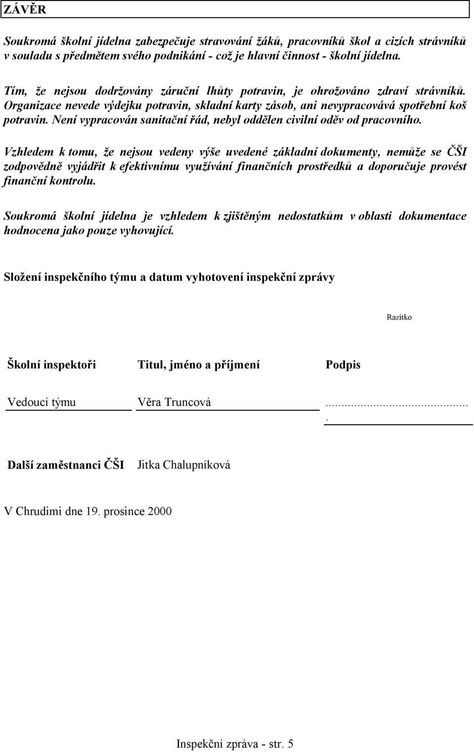 Není vypracován sanitační řád, nebyl oddělen civilní oděv od pracovního.