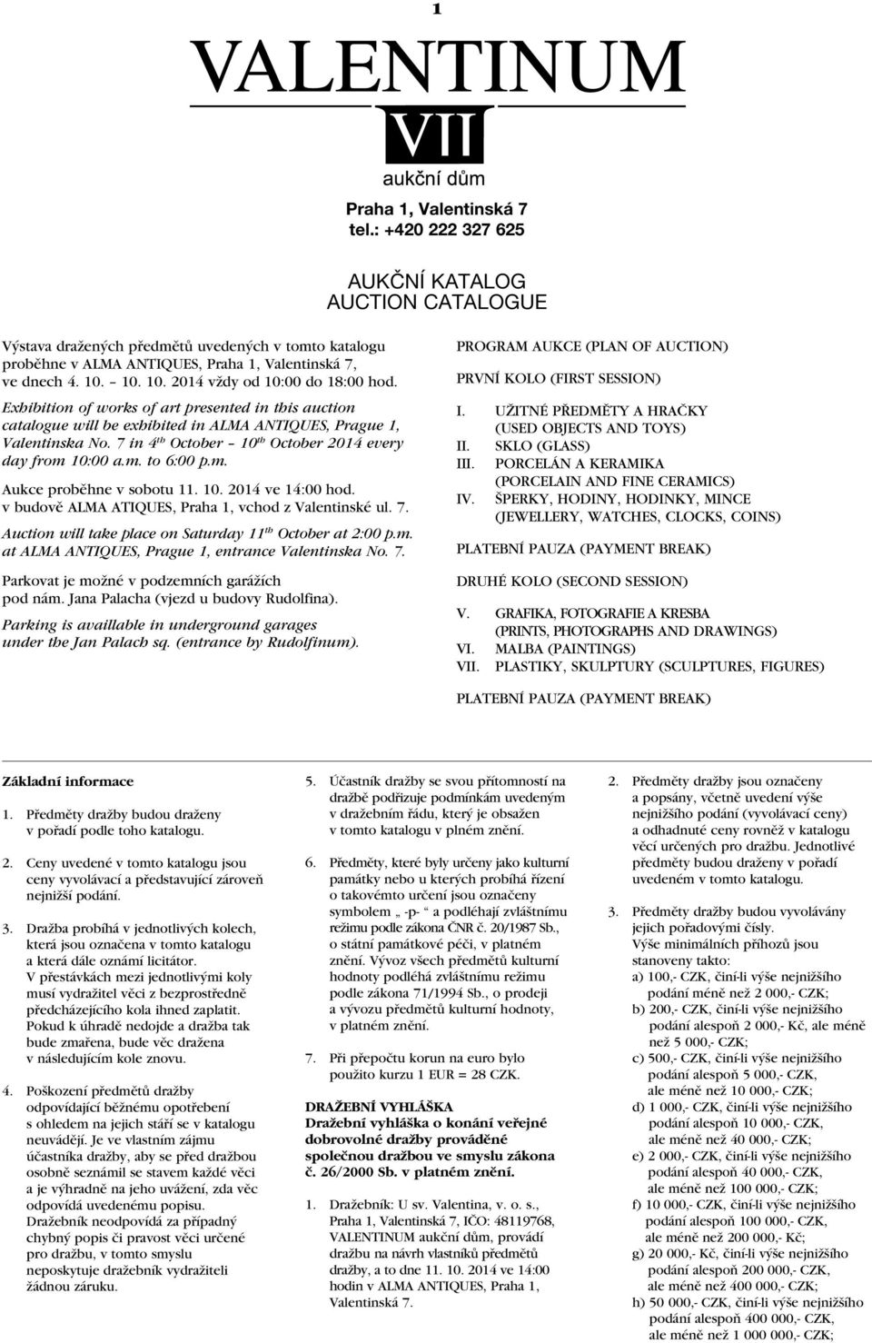 7 in 4 th October 10 th October 2014 every day from 10:00 a.m. to 6:00 p.m. Aukce proběhne v sobotu 11. 10. 2014 ve 14:00 hod. v budově ALMA ATIQUES, Praha 1, vchod z Valentinské ul. 7.