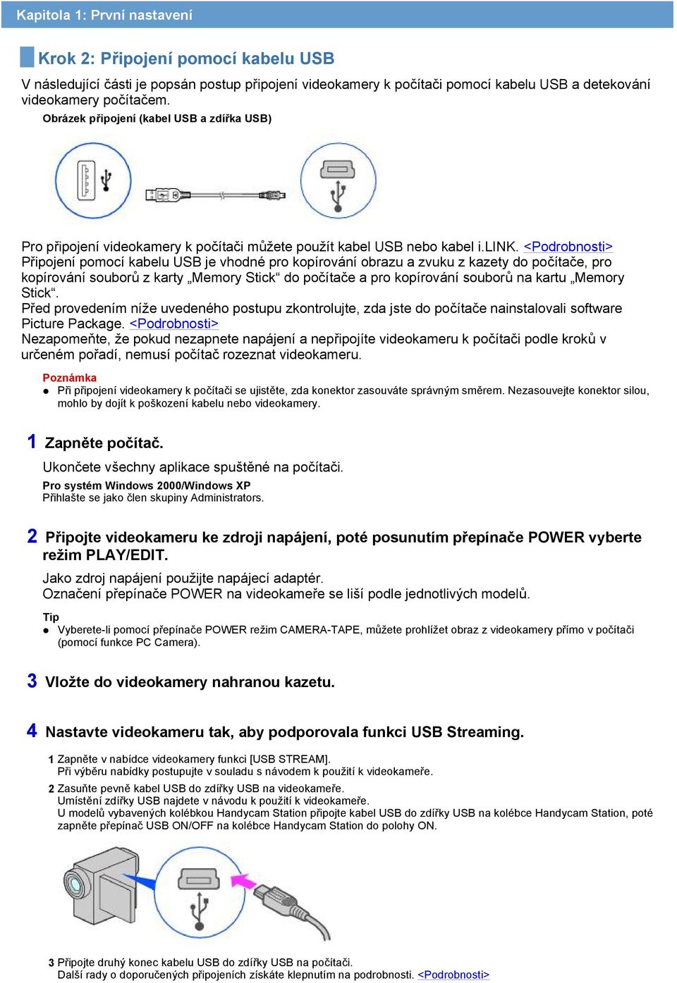 <Podrobnosti> Připojení pomocí kabelu USB je vhodné pro kopírování obrazu a zvuku z kazety do počítače, pro kopírování souborů z karty Memory Stick do počítače a pro kopírování souborů na kartu