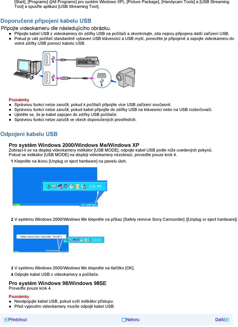 Pokud je váš počítač standardně vybaven USB klávesnicí a USB myší, ponechte je připojené a zapojte videokameru do volné zdířky USB pomocí kabelu USB.