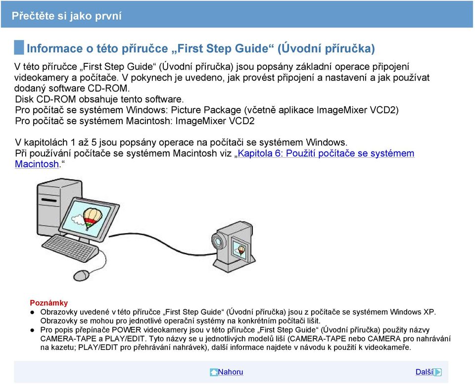 Pro počítač se systémem Windows: Picture Package (včetně aplikace ImageMixer VCD2) Pro počítač se systémem Macintosh: ImageMixer VCD2 V kapitolách 1 až 5 jsou popsány operace na počítači se systémem