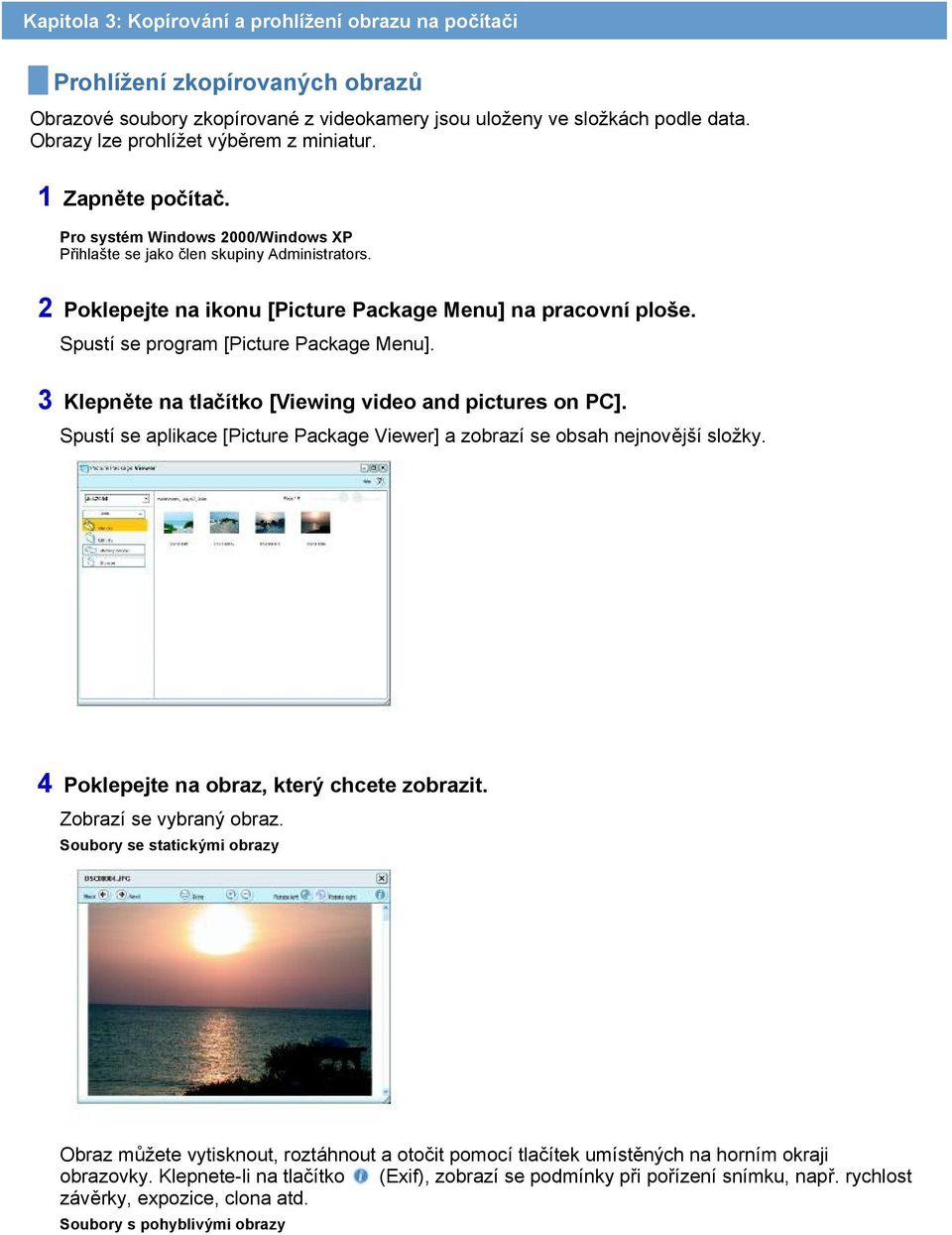 2 Poklepejte na ikonu [Picture Package Menu] na pracovní ploše. Spustí se program [Picture Package Menu]. 3 Klepněte na tlačítko [Viewing video and pictures on PC].