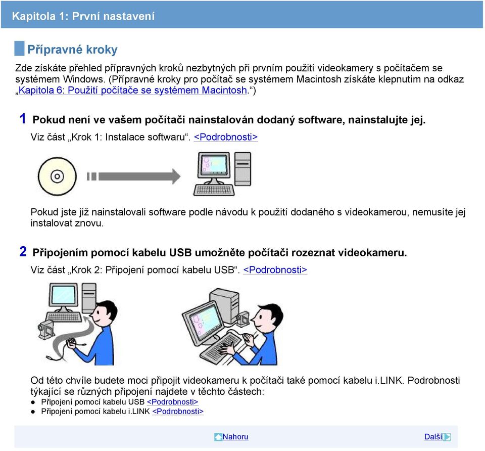 ) 1 Pokud není ve vašem počítači nainstalován dodaný software, nainstalujte jej. Viz část Krok 1: Instalace softwaru.