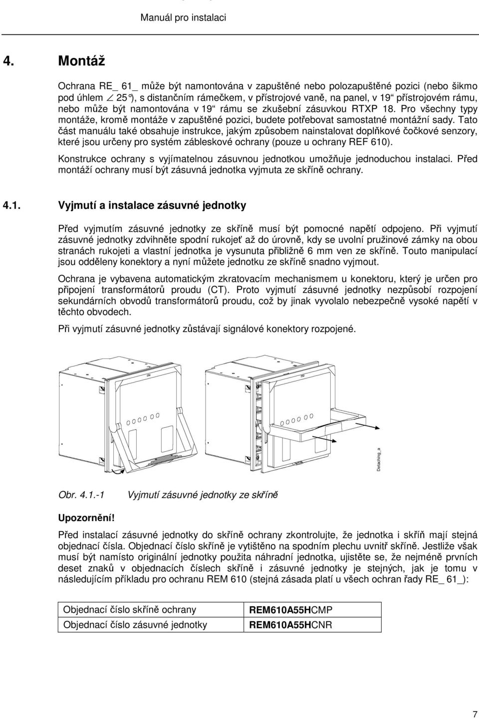 Tato ást manuálu také obsahuje instrukce, jakým zpsobem nainstalovat doplkové okové senzory, které jsou ureny pro systém zábleskové ochrany (pouze u ochrany REF 610).