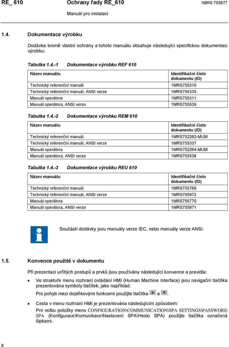 -1 Dokumentace výrobku REF 610 Název manuálu Technický referenční manuál Technický referenční manuál, ANSI verze Manuál operátora Manuál operátora, ANSI verze Identifikační číslo dokumentu (ID)