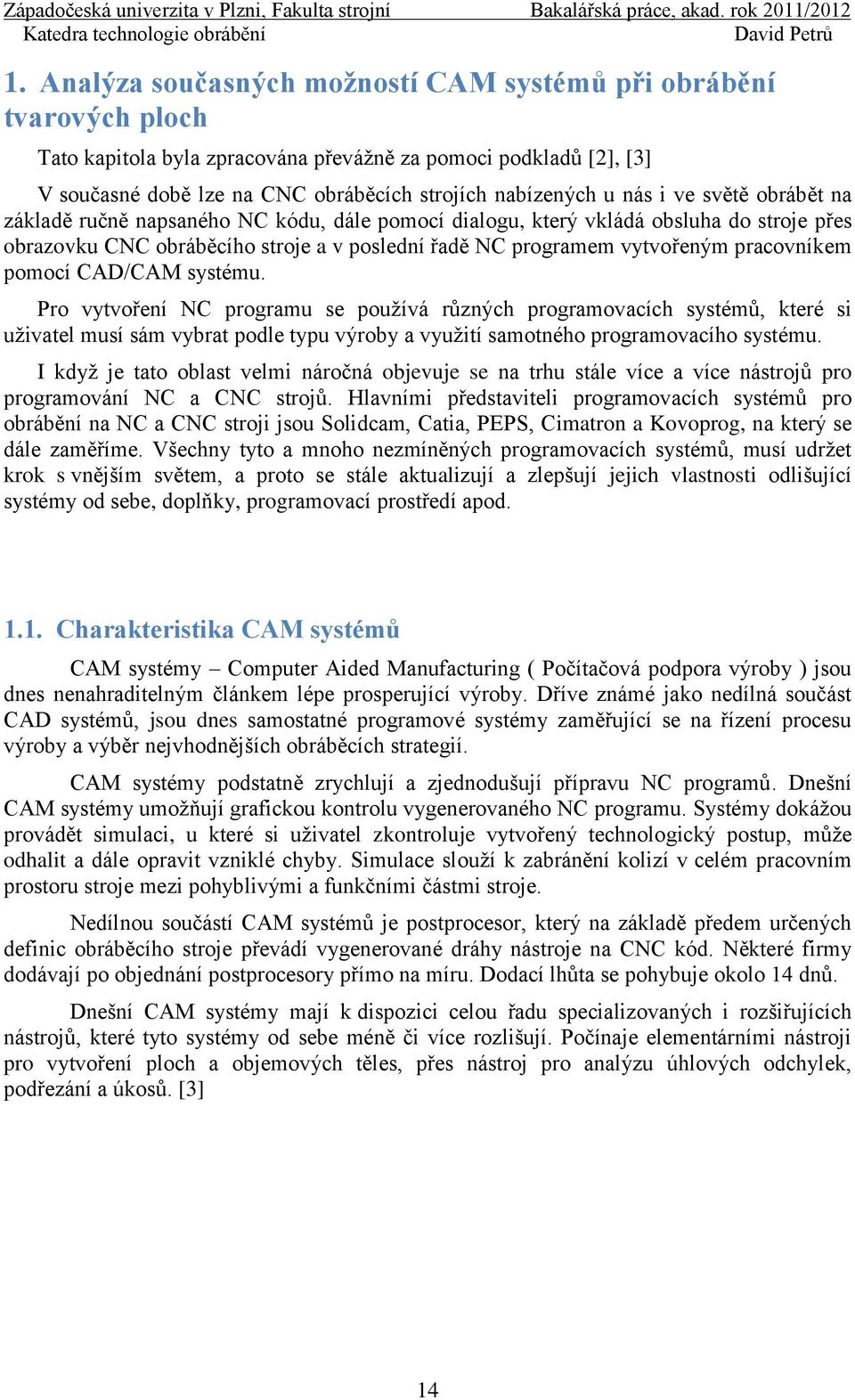 pracovníkem pomocí CAD/CAM systému. Pro vytvoření NC programu se používá různých programovacích systémů, které si uživatel musí sám vybrat podle typu výroby a využití samotného programovacího systému.