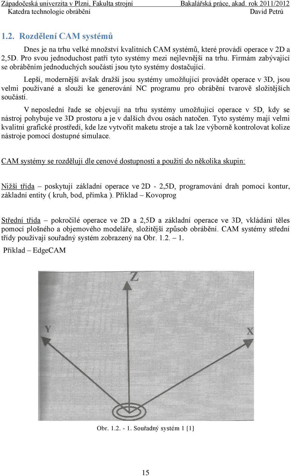 Lepší, modernější avšak dražší jsou systémy umožňující provádět operace v 3D, jsou velmi používané a slouží ke generování NC programu pro obrábění tvarově složitějších součástí.