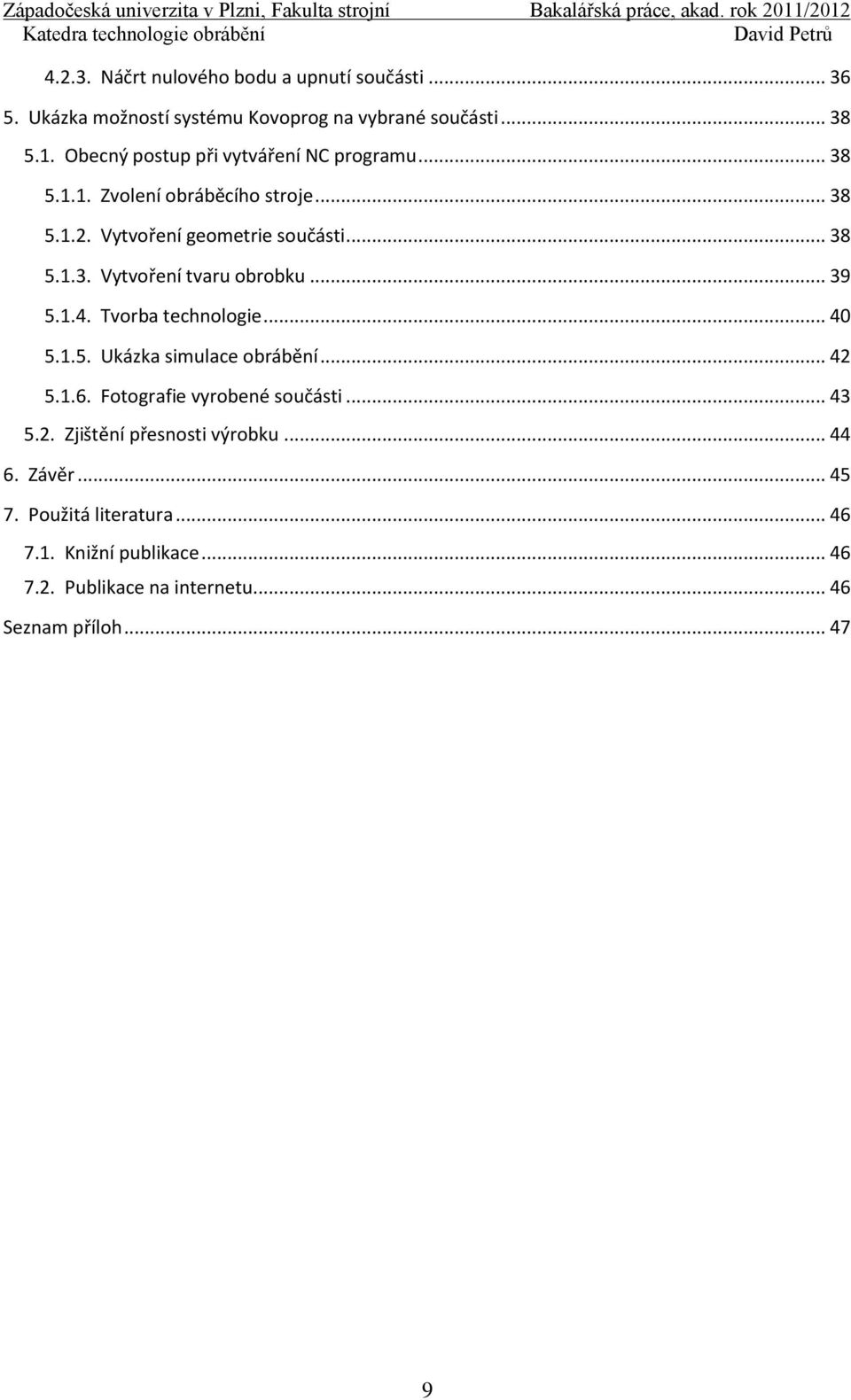 .. 39 5.1.4. Tvorba technologie... 40 5.1.5. Ukázka simulace obrábění... 42 5.1.6. Fotografie vyrobené součásti... 43 5.2. Zjištění přesnosti výrobku.