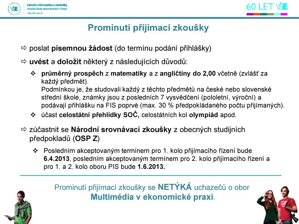 Podmínkou je, že studovali každý z těchto předmětů na české nebo slovenské střední škole, známky jsou z posledních 7 vysvědčení (pololetní, výroční) a podávají přihlášku na FIS poprvé (max.