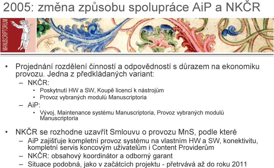 Manuscriptoria, Provoz vybraných modulů Manuscriptoria NKČR se rozhodne uzavřít Smlouvu o provozu MnS, podle které AiP zajišťuje kompletní provoz systému na