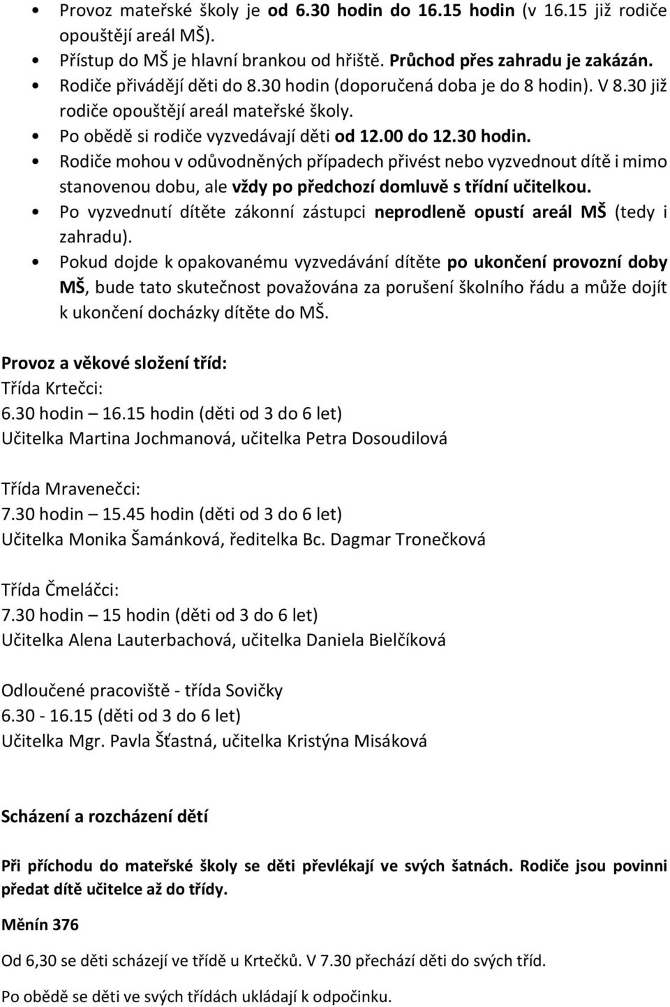 Po vyzvednutí dítěte zákonní zástupci neprodleně opustí areál MŠ (tedy i zahradu).