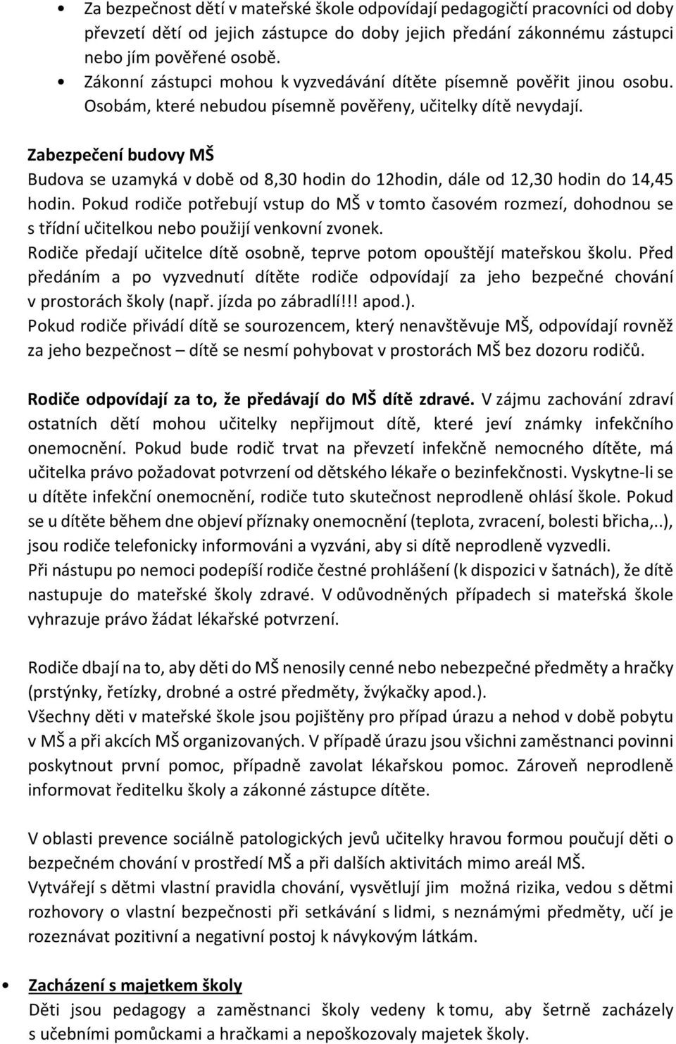 Zabezpečení budovy MŠ Budova se uzamyká v době od 8,30 hodin do 12hodin, dále od 12,30 hodin do 14,45 hodin.