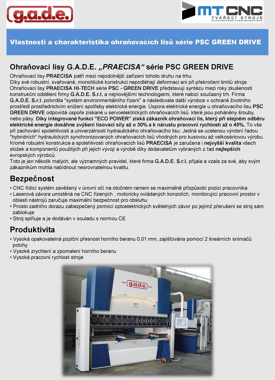 Ohraňovací lisy PRAECISA HI-TECH série PSC - GREEN DRIVE představují syntézu mezi roky zkušeností konstrukční oddělení firmy G.A.D.E. S.r.l. a nejnovějšími technologiemi, které nabízí současný trh.