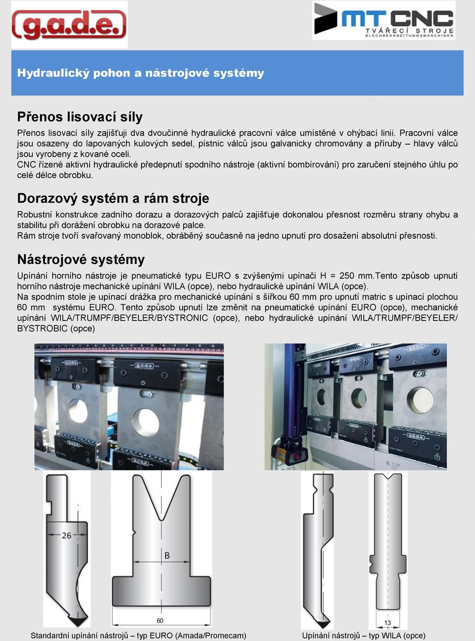 CNC řízené aktivní hydraulické předepnutí spodního nástroje (aktivní bombírování) pro zaručení stejného úhlu po celé délce obrobku.