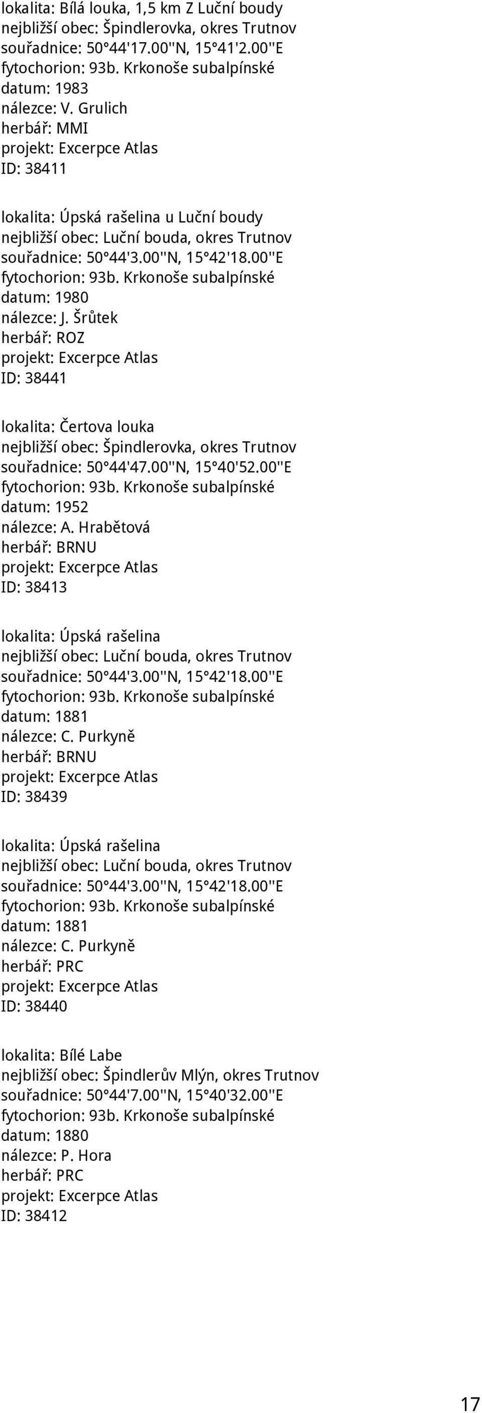 Krkonoše subalpínské datum: 1980 nálezce: J. Šrůtek herbář: ROZ ID: 38441 lokalita: Čertova louka nejbližší obec: Špindlerovka, okres Trutnov souřadnice: 50 44'47.00''N, 15 40'52.