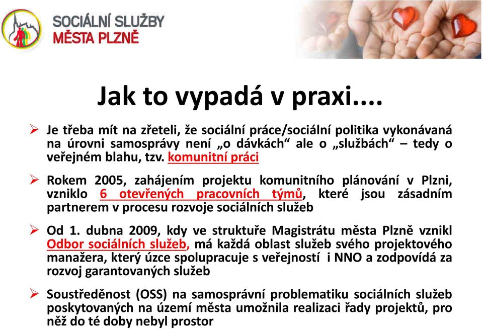 dubna 2009, kdy ve struktuře Magistrátu města Plzně vznikl Odbor sociálních služeb, má každá oblast služeb svého projektového manažera, který úzce spolupracuje s veřejností i NNO a