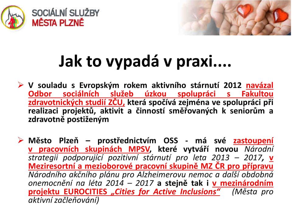 realizaci projektů, aktivit a činností směřovaných k seniorům a zdravotně postiženým Město Plzeň prostřednictvím OSS - má své zastoupení v pracovních skupinách MPSV, které vytváří